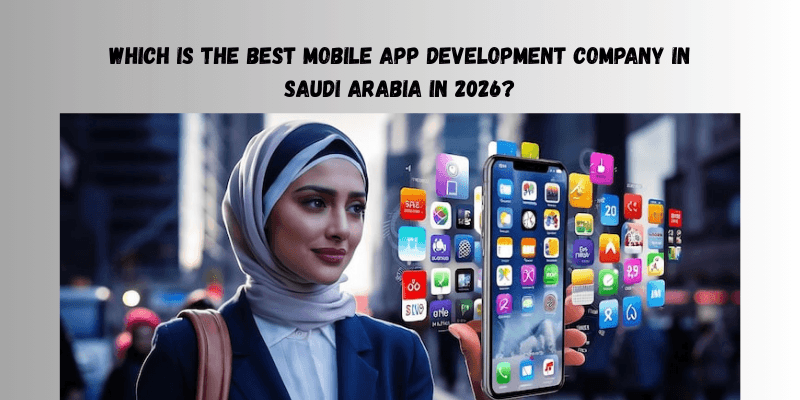 Which Is the Best Mobile App Development Company in Saudi Arabia in 2026? - northpennnow.com