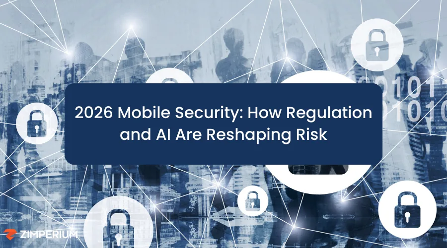 2026 Mobile Security: How Regulation and AI Are Reshaping Risk - Zimperium
